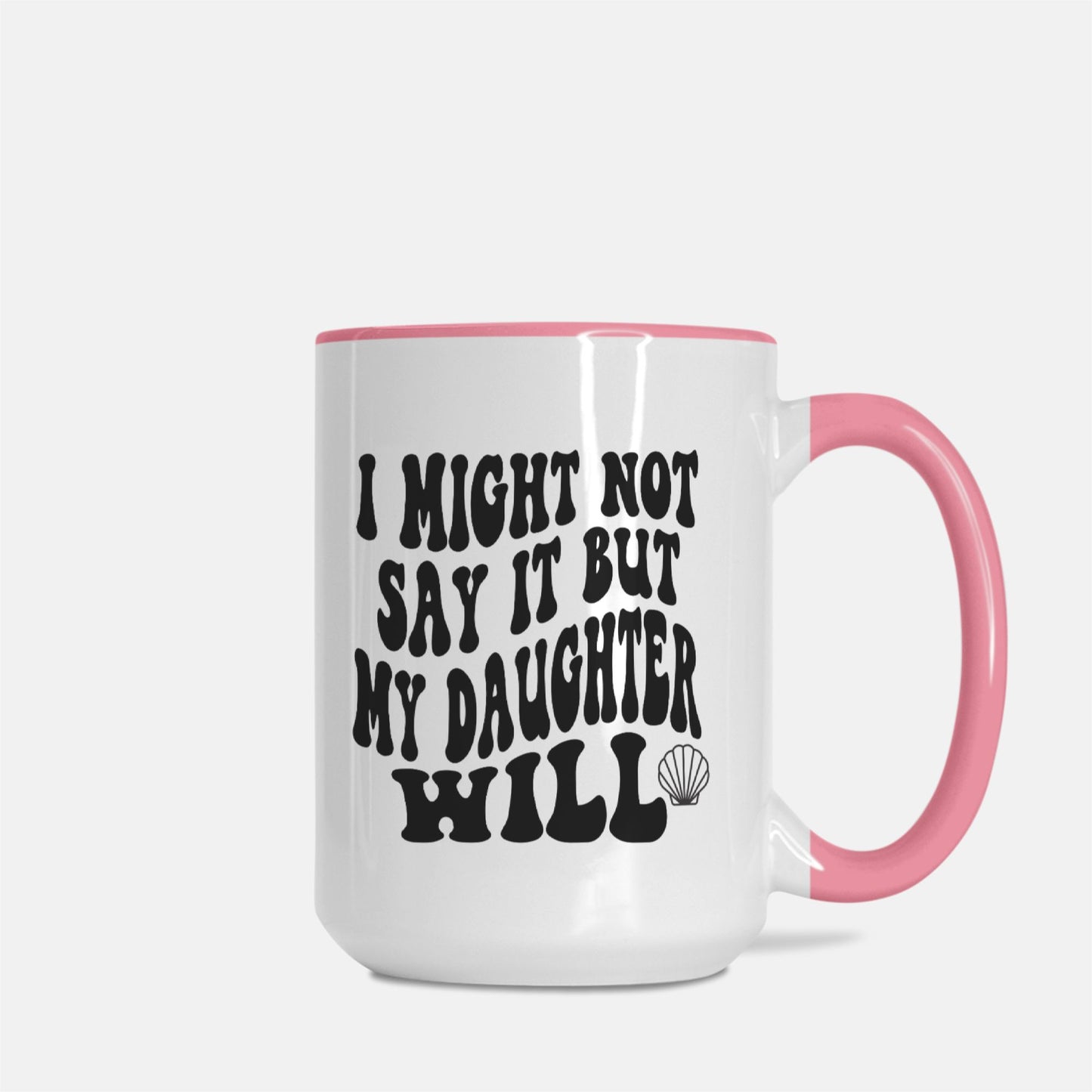 I Might Not Say It But My Daughter Will Mug Deluxe 15oz.