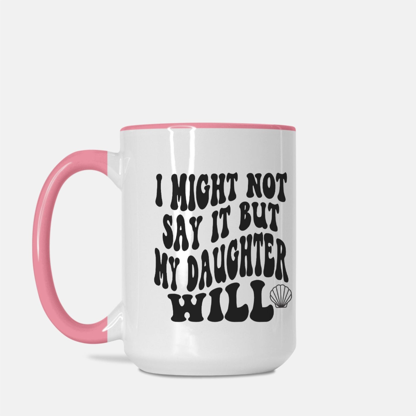 I Might Not Say It But My Daughter Will Mug Deluxe 15oz.