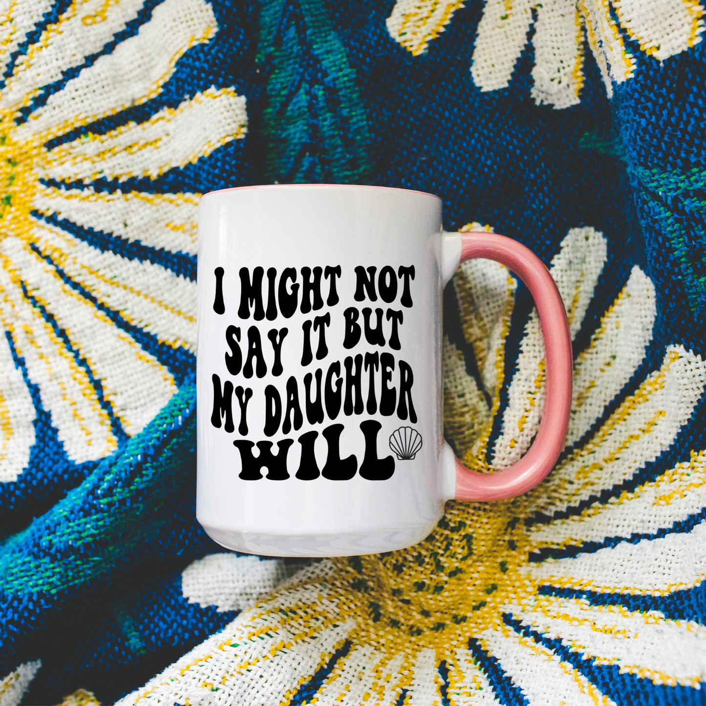 I Might Not Say It But My Daughter Will Mug Deluxe 15oz.